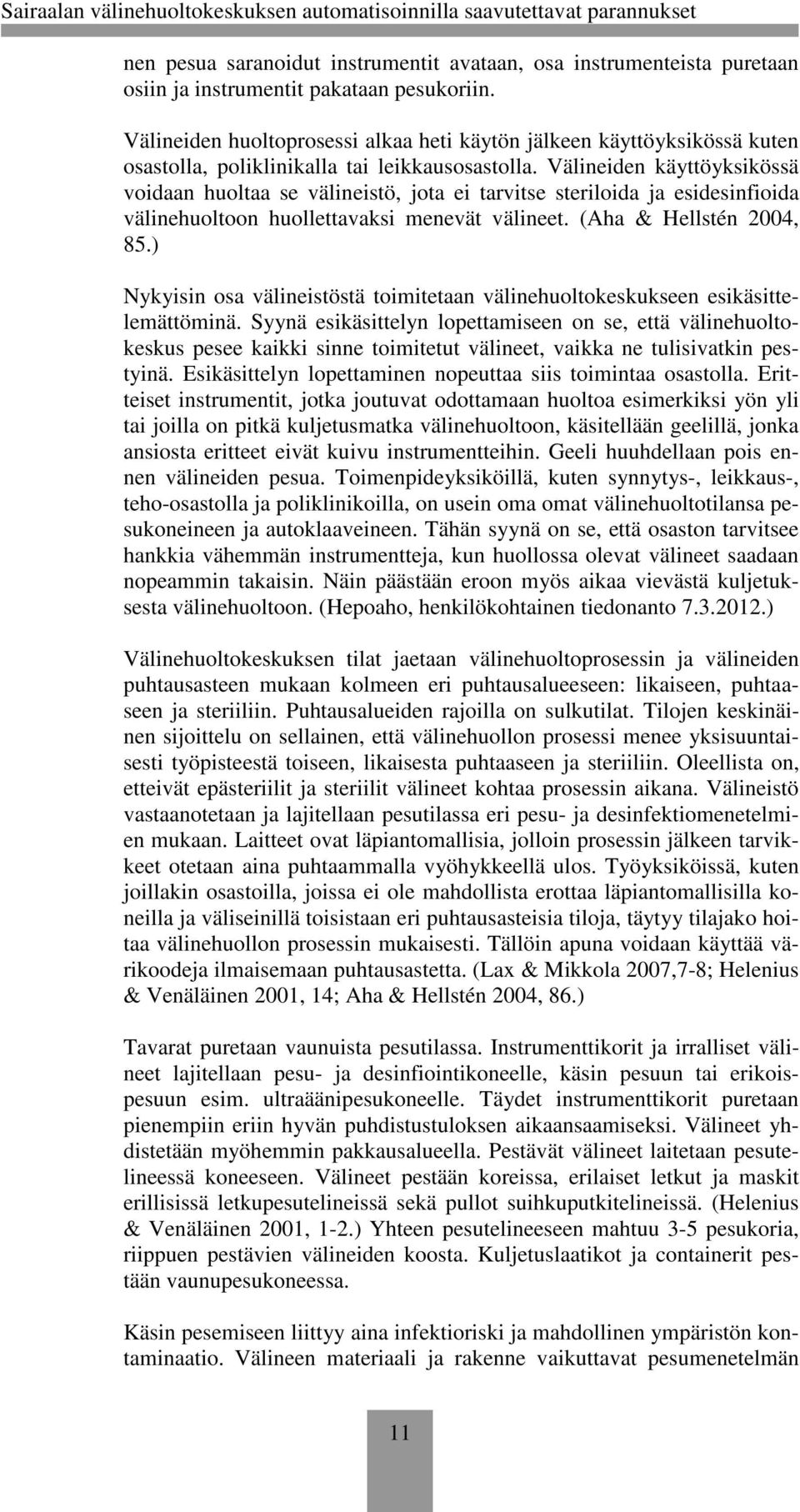 Välineiden käyttöyksikössä voidaan huoltaa se välineistö, jota ei tarvitse steriloida ja esidesinfioida välinehuoltoon huollettavaksi menevät välineet. (Aha & Hellstén 2004, 85.