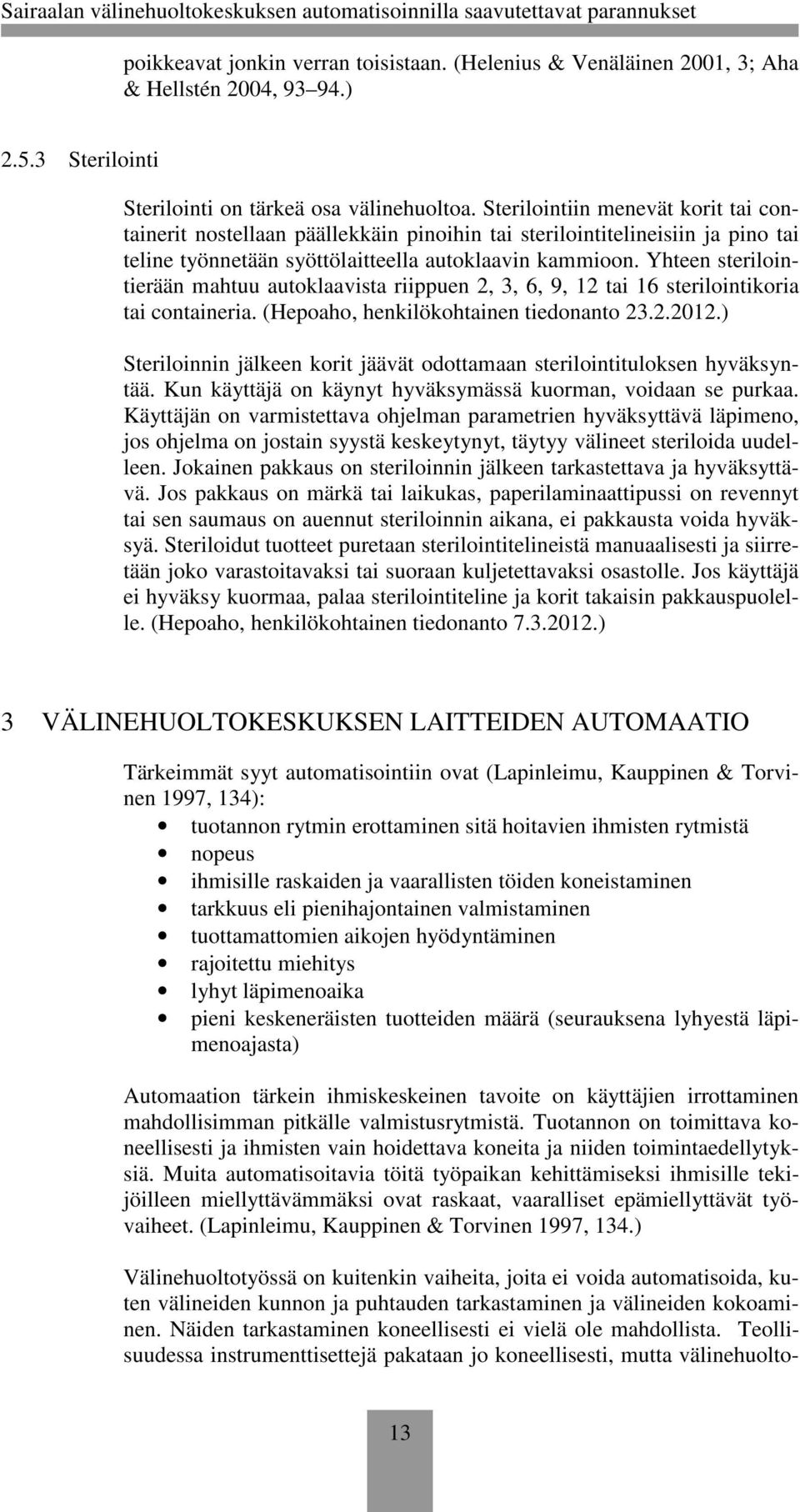 Yhteen sterilointierään mahtuu autoklaavista riippuen 2, 3, 6, 9, 12 tai 16 sterilointikoria tai containeria. (Hepoaho, henkilökohtainen tiedonanto 23.2.2012.