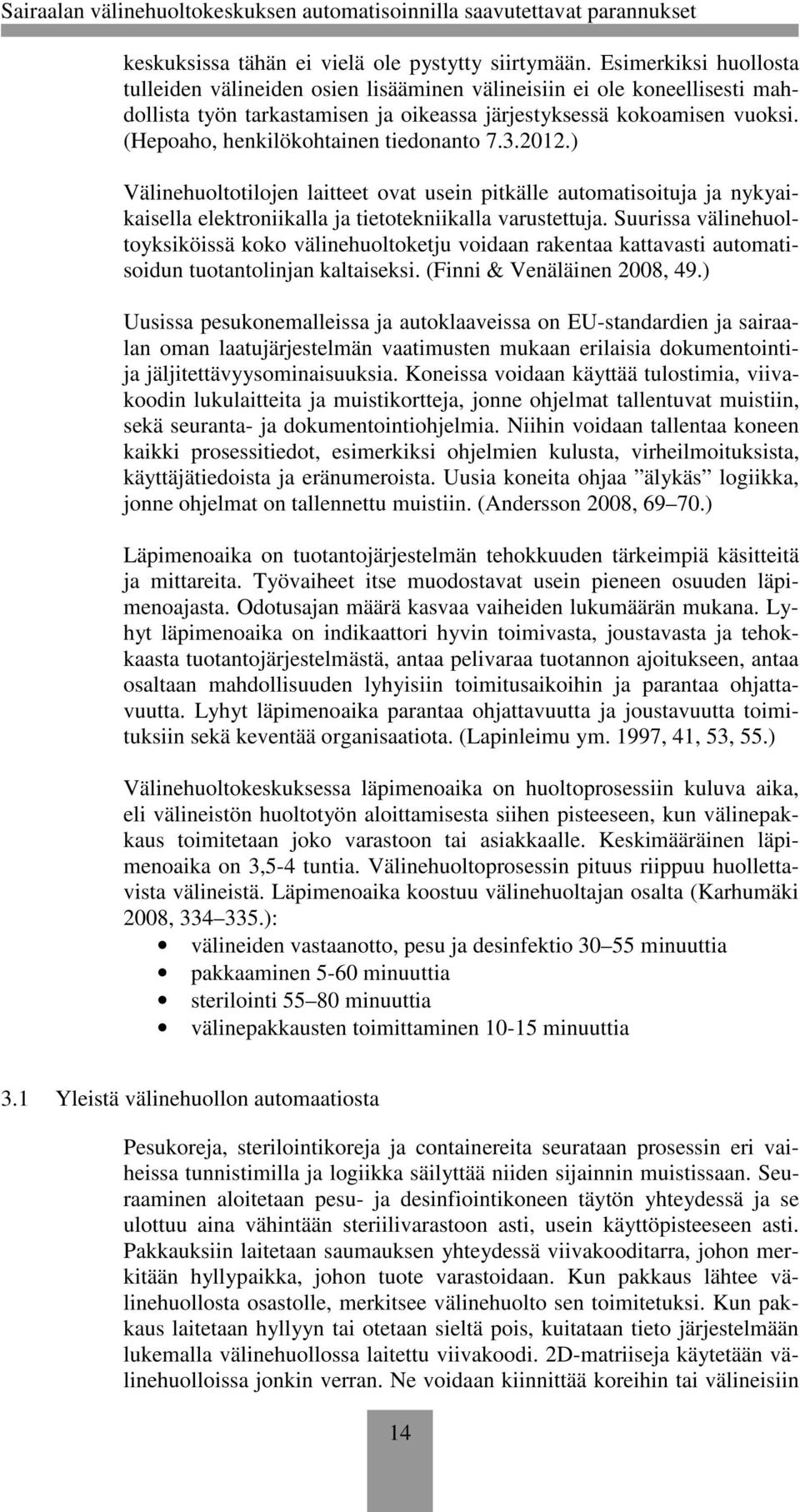 (Hepoaho, henkilökohtainen tiedonanto 7.3.2012.) Välinehuoltotilojen laitteet ovat usein pitkälle automatisoituja ja nykyaikaisella elektroniikalla ja tietotekniikalla varustettuja.