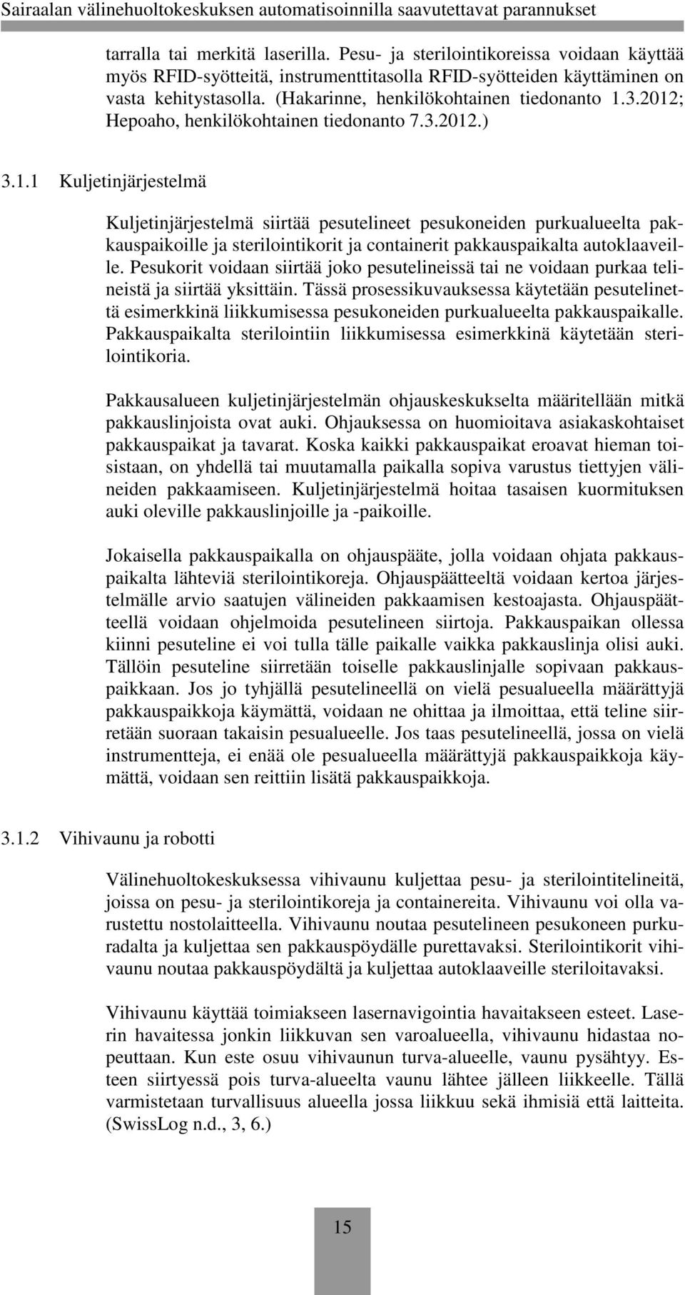 3.2012; Hepoaho, henkilökohtainen tiedonanto 7.3.2012.) 3.1.1 Kuljetinjärjestelmä Kuljetinjärjestelmä siirtää pesutelineet pesukoneiden purkualueelta pakkauspaikoille ja sterilointikorit ja containerit pakkauspaikalta autoklaaveille.