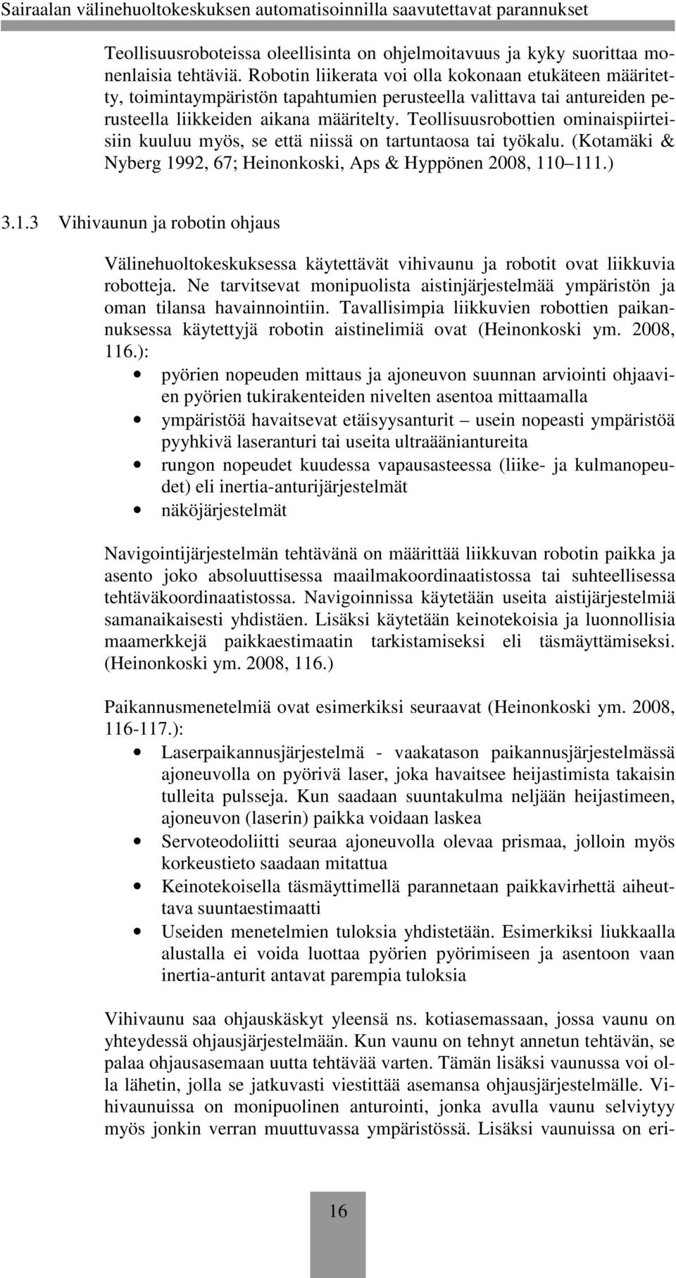 Teollisuusrobottien ominaispiirteisiin kuuluu myös, se että niissä on tartuntaosa tai työkalu. (Kotamäki & Nyberg 19