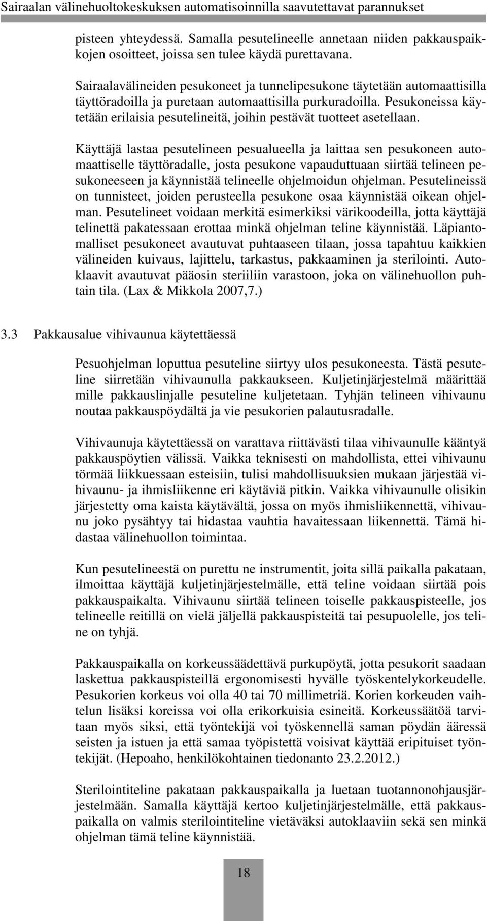 Pesukoneissa käytetään erilaisia pesutelineitä, joihin pestävät tuotteet asetellaan.