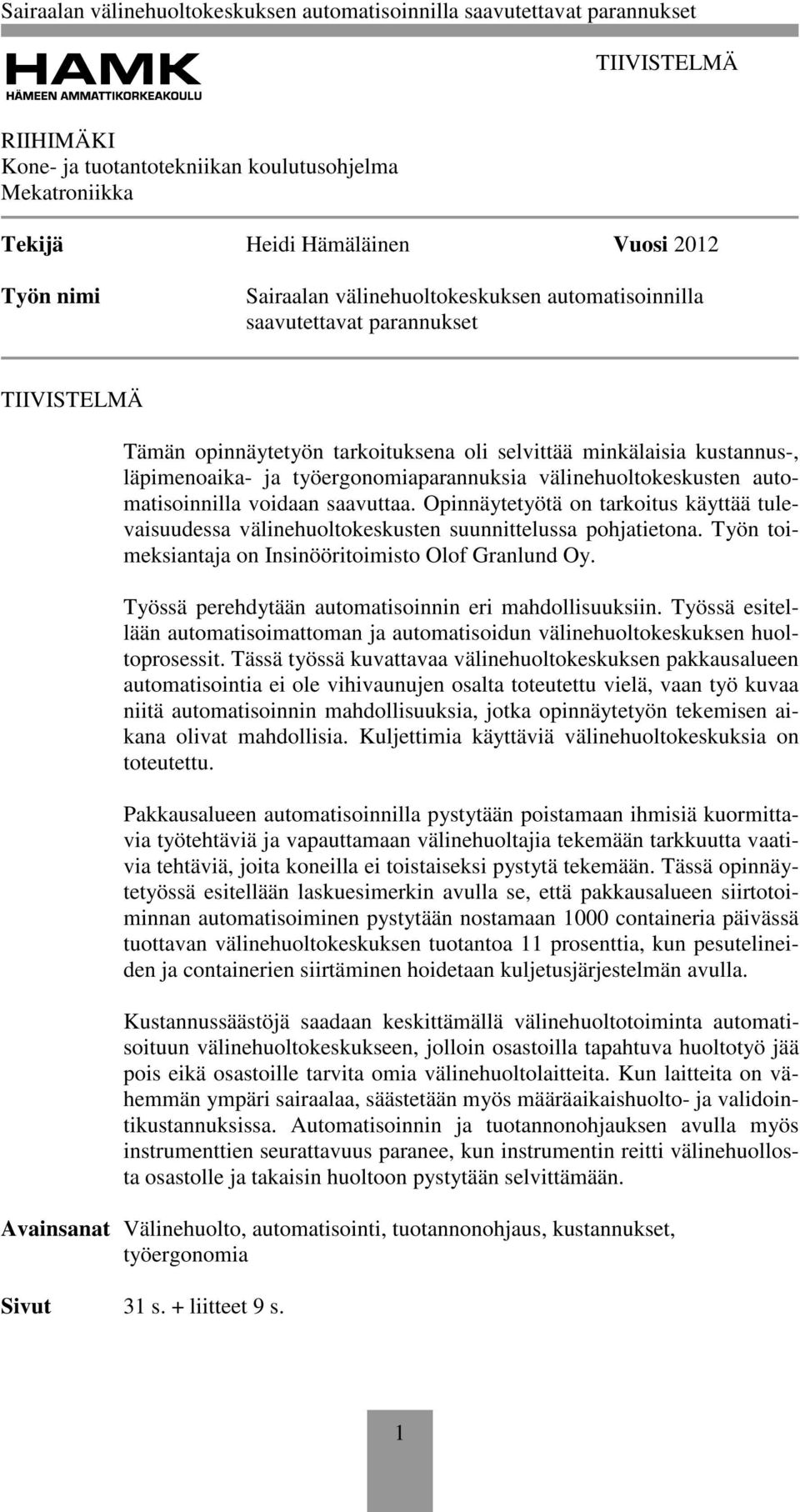 Opinnäytetyötä on tarkoitus käyttää tulevaisuudessa välinehuoltokeskusten suunnittelussa pohjatietona. Työn toimeksiantaja on Insinööritoimisto Olof Granlund Oy.