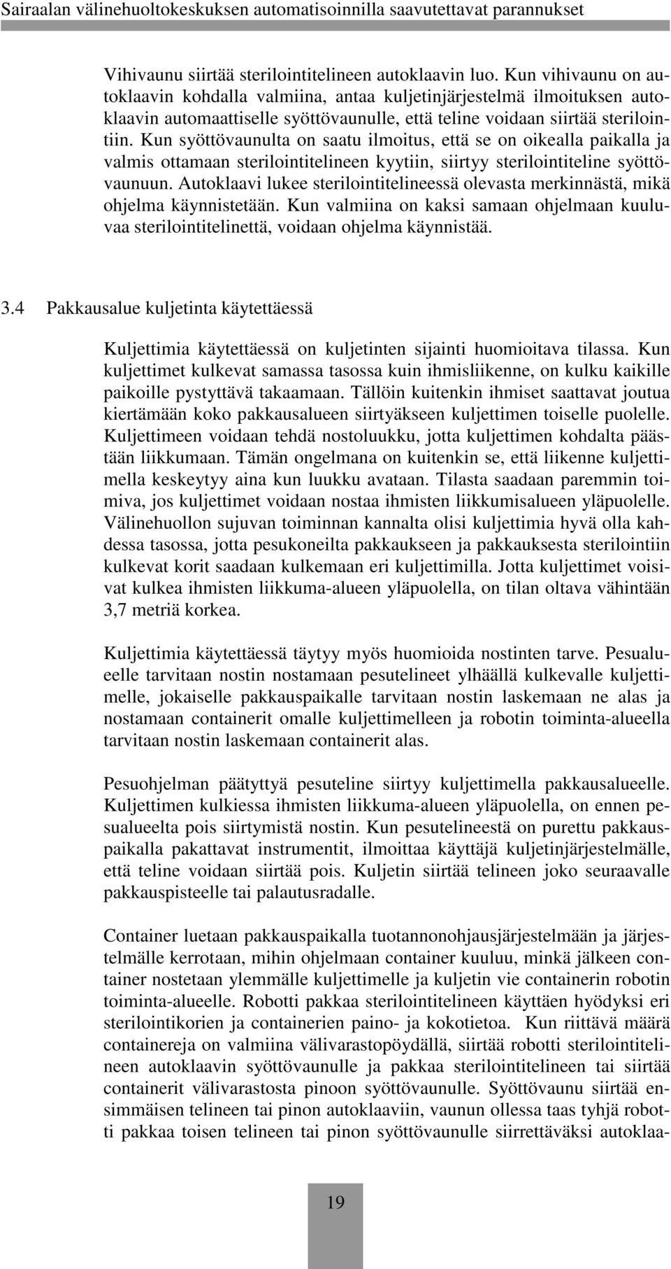 Kun syöttövaunulta on saatu ilmoitus, että se on oikealla paikalla ja valmis ottamaan sterilointitelineen kyytiin, siirtyy sterilointiteline syöttövaunuun.