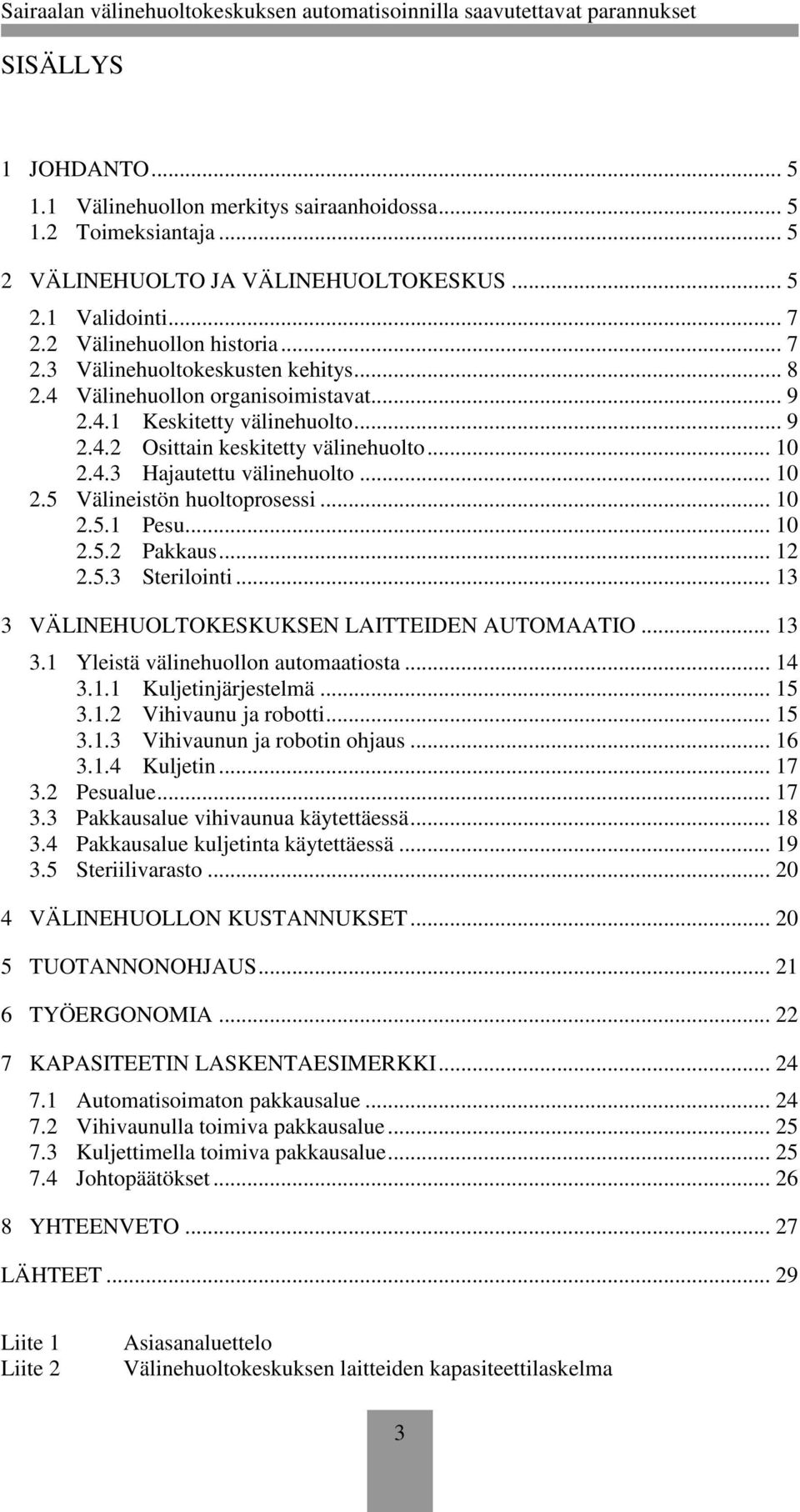 .. 10 2.5.2 Pakkaus... 12 2.5.3 Sterilointi... 13 3 VÄLINEHUOLTOKESKUKSEN LAITTEIDEN AUTOMAATIO... 13 3.1 Yleistä välinehuollon automaatiosta... 14 3.1.1 Kuljetinjärjestelmä... 15 3.1.2 Vihivaunu ja robotti.