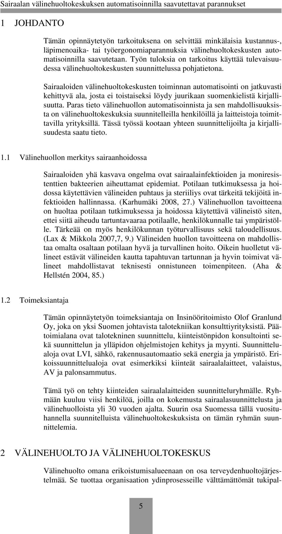 Sairaaloiden välinehuoltokeskusten toiminnan automatisointi on jatkuvasti kehittyvä ala, josta ei toistaiseksi löydy juurikaan suomenkielistä kirjallisuutta.