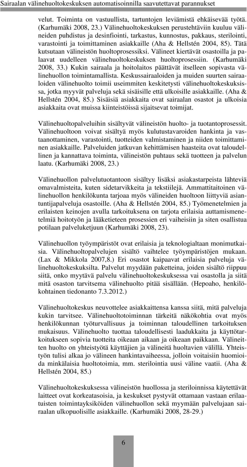 Tätä kutsutaan välineistön huoltoprosessiksi. Välineet kiertävät osastoilla ja palaavat uudelleen välinehuoltokeskuksen huoltoprosessiin. (Karhumäki 2008, 33.