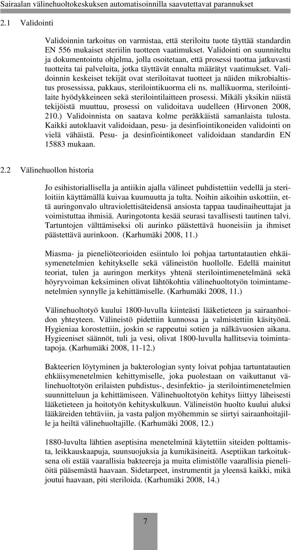 Validoinnin keskeiset tekijät ovat steriloitavat tuotteet ja näiden mikrobialtistus prosessissa, pakkaus, sterilointikuorma eli ns.