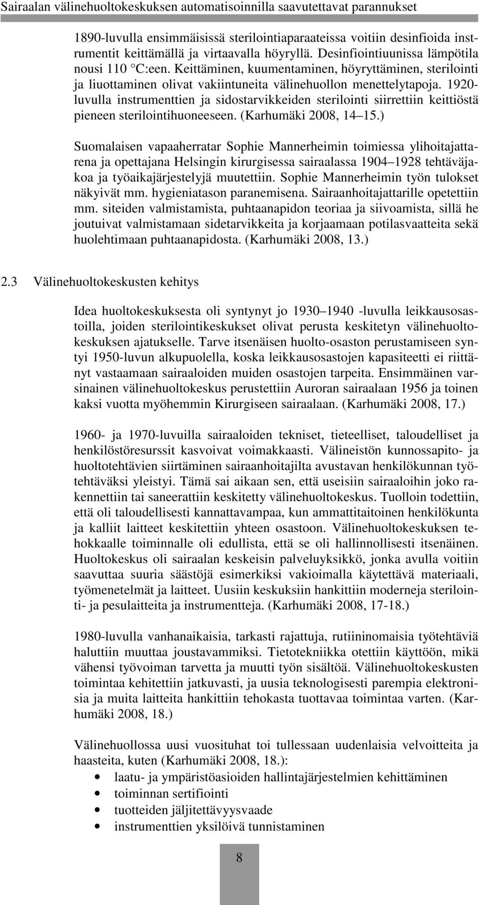 1920- luvulla instrumenttien ja sidostarvikkeiden sterilointi siirrettiin keittiöstä pieneen sterilointihuoneeseen. (Karhumäki 2008, 14 15.