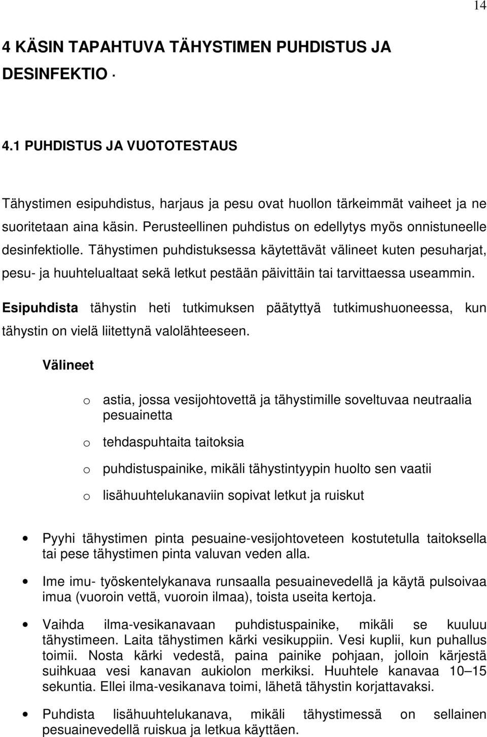 Tähystimen puhdistuksessa käytettävät välineet kuten pesuharjat, pesu- ja huuhtelualtaat sekä letkut pestään päivittäin tai tarvittaessa useammin.