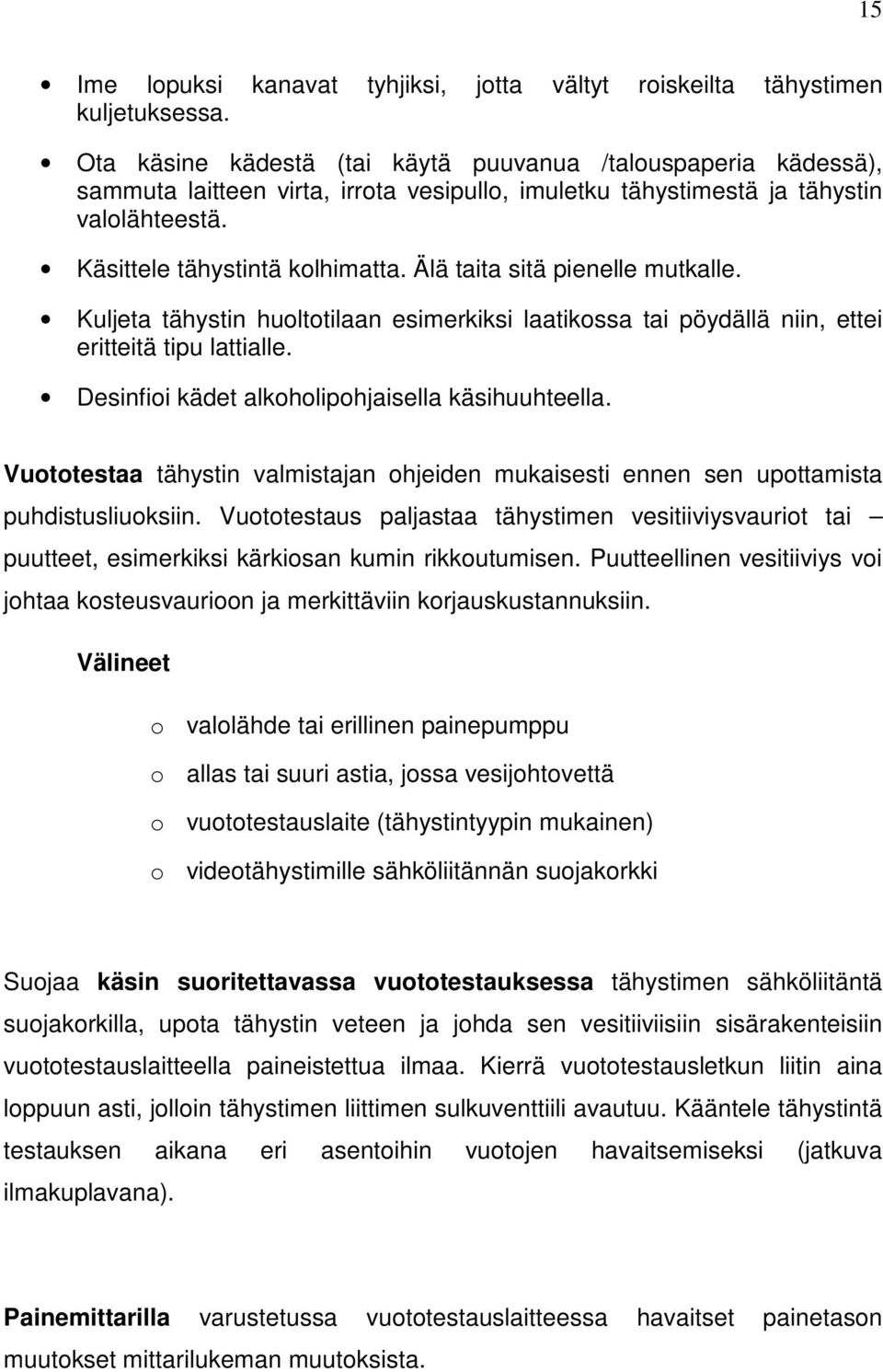 Älä taita sitä pienelle mutkalle. Kuljeta tähystin huoltotilaan esimerkiksi laatikossa tai pöydällä niin, ettei eritteitä tipu lattialle. Desinfioi kädet alkoholipohjaisella käsihuuhteella.