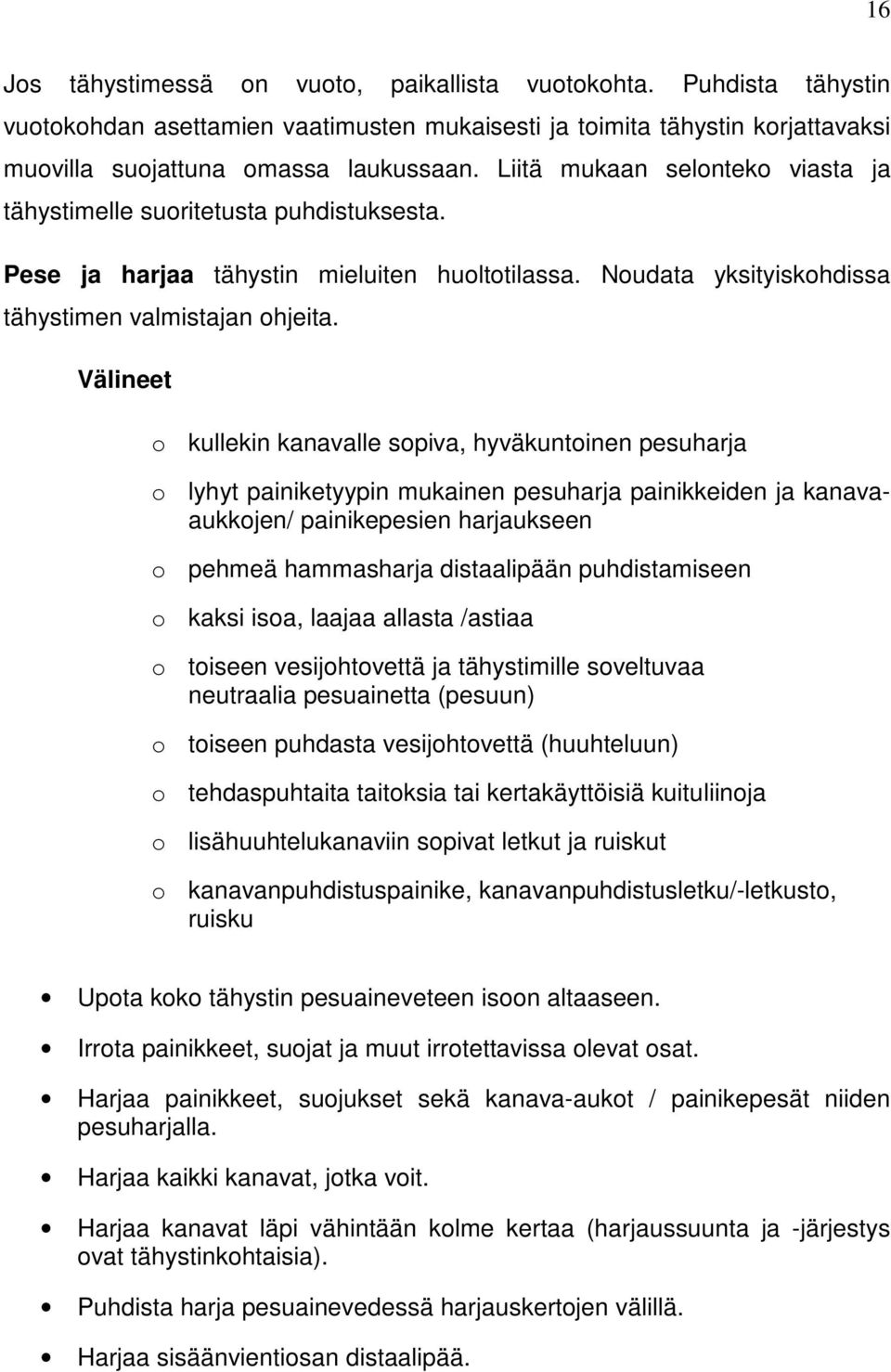 Välineet o kullekin kanavalle sopiva, hyväkuntoinen pesuharja o lyhyt painiketyypin mukainen pesuharja painikkeiden ja kanavaaukkojen/ painikepesien harjaukseen o pehmeä hammasharja distaalipään