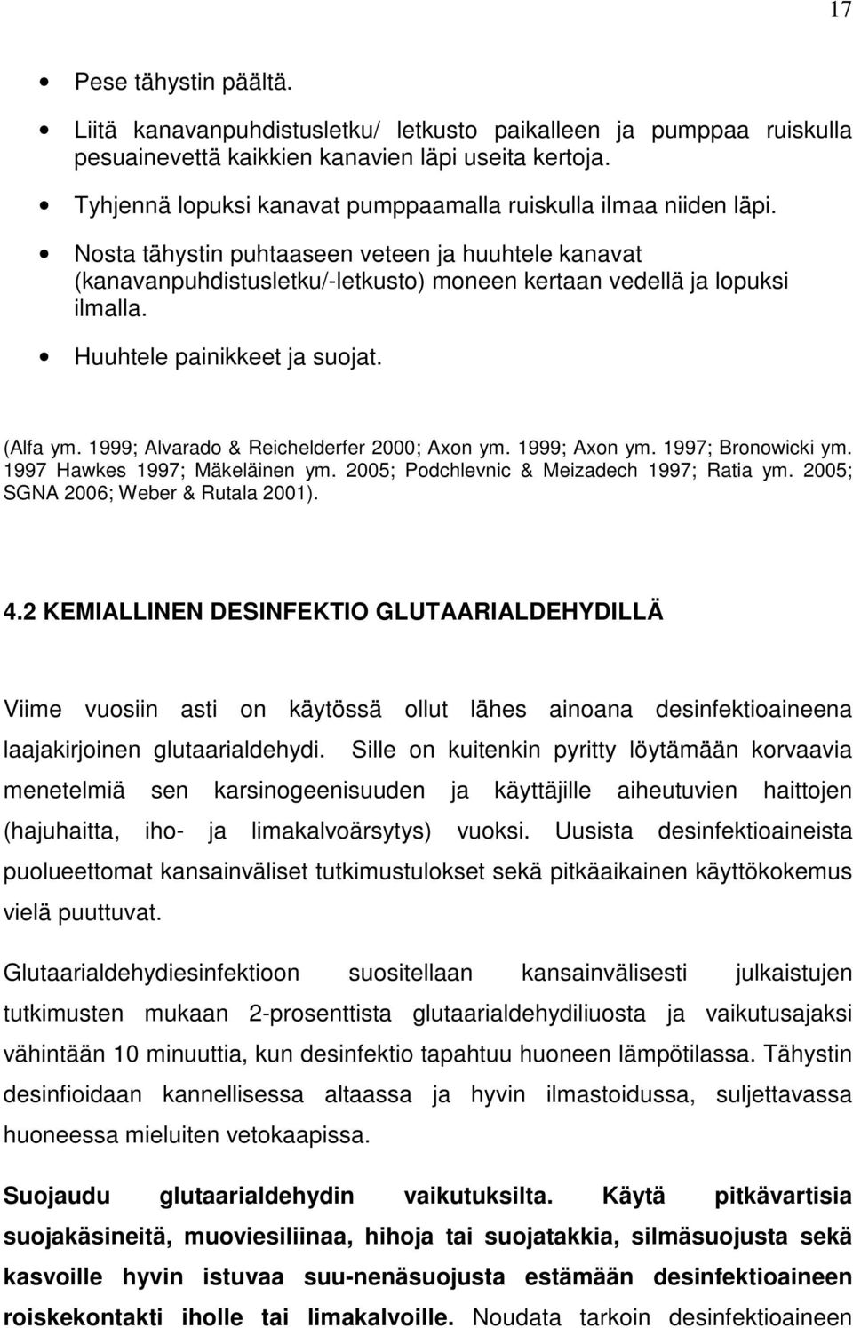 Huuhtele painikkeet ja suojat. (Alfa ym. 1999; Alvarado & Reichelderfer 2000; Axon ym. 1999; Axon ym. 1997; Bronowicki ym. 1997 Hawkes 1997; Mäkeläinen ym.