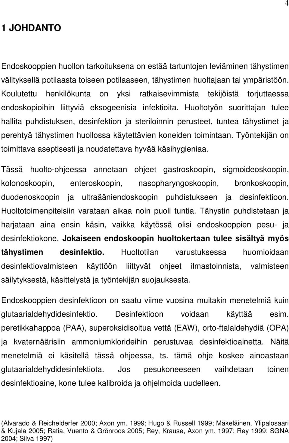 Huoltotyön suorittajan tulee hallita puhdistuksen, desinfektion ja steriloinnin perusteet, tuntea tähystimet ja perehtyä tähystimen huollossa käytettävien koneiden toimintaan.