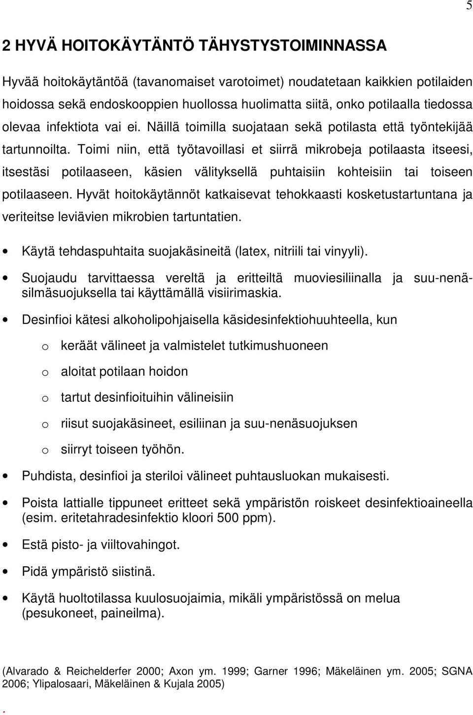 Toimi niin, että työtavoillasi et siirrä mikrobeja potilaasta itseesi, itsestäsi potilaaseen, käsien välityksellä puhtaisiin kohteisiin tai toiseen potilaaseen.