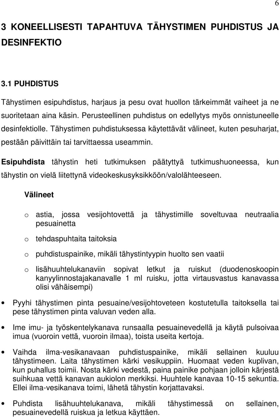 Esipuhdista tähystin heti tutkimuksen päätyttyä tutkimushuoneessa, kun tähystin on vielä liitettynä videokeskusyksikköön/valolähteeseen.