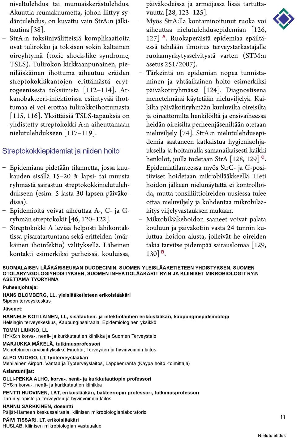 Tulirokon kirkkaanpunainen, pieniläiskäinen ihottuma aiheutuu eräiden streptokokkikantojen erittämästä erytrogeenisesta toksiinista [112 114].