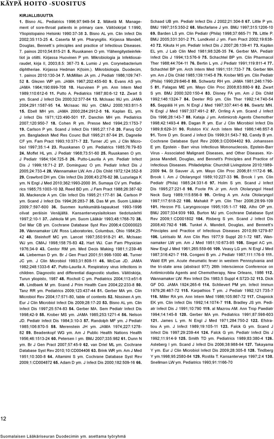 Ruuskanen O ym. Ylähengitystieinfektiot ja otiitti. Kirjassa Huovinen P ym. Mikrobiologia ja Infektiosairaudet, kirja II, 2003;8.5: 367-73 6. Lumio J ym. Corynebacterium diphtheriae.