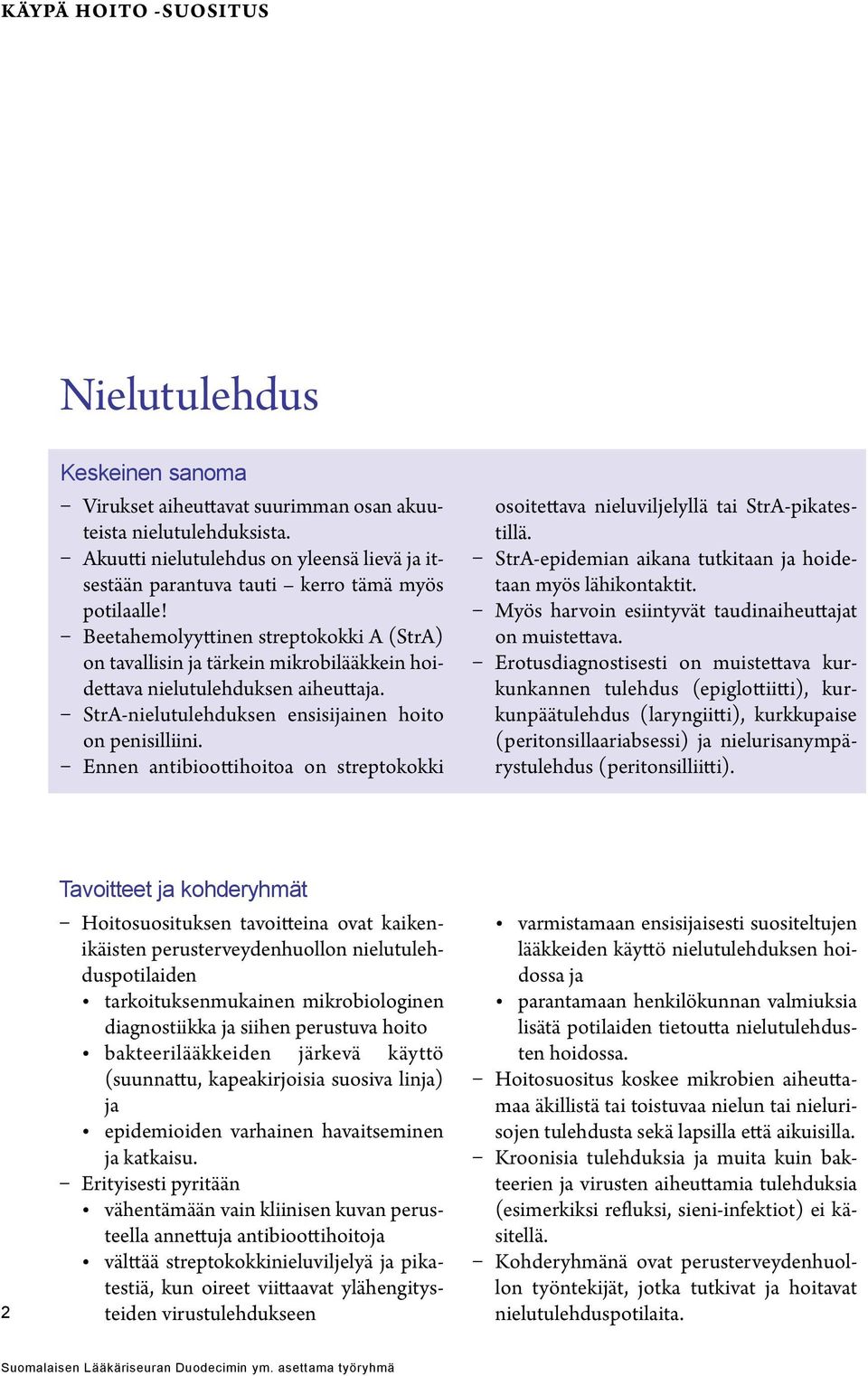 Beetahemolyyttinen streptokokki A (StrA) on tavallisin ja tärkein mikrobilääkkein hoidettava nielutulehduksen aiheuttaja. StrA-nielutulehduksen ensisijainen hoito on penisilliini.