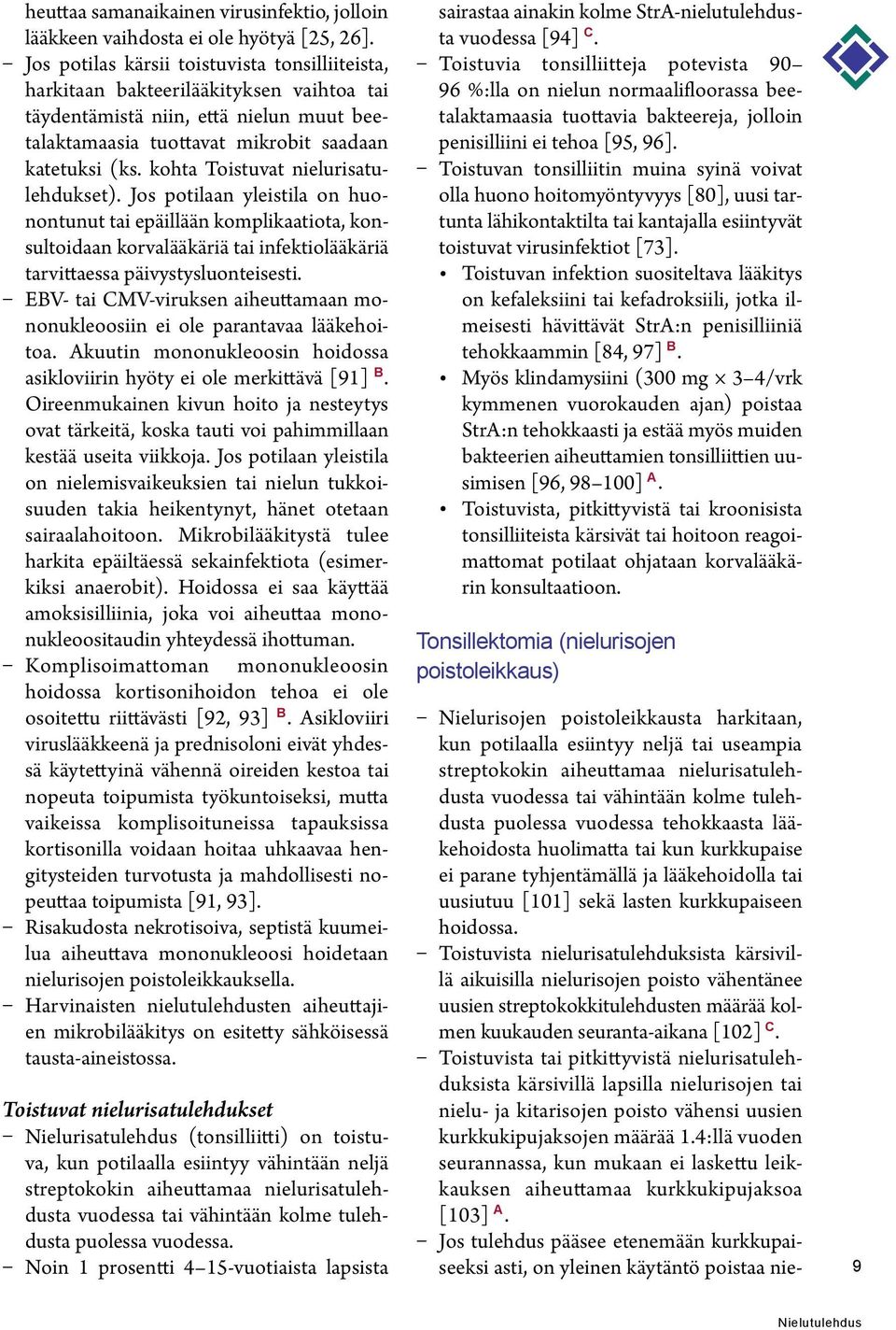 kohta Toistuvat nielurisatulehdukset). Jos potilaan yleistila on huonontunut tai epäillään komplikaatiota, konsultoidaan korvalääkäriä tai infektiolääkäriä tarvittaessa päivystysluonteisesti.