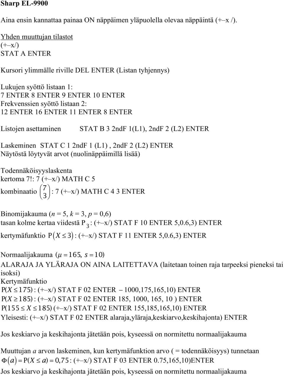 Listojen asettaminen STAT B 3 2ndF 1(L1), 2ndF 2 (L2) ENTER Laskeminen STAT C 1 2ndF 1 (L1), 2ndF 2 (L2) ENTER Näytöstä löytyvät arvot (nuolinäppäimillä lisää) kertoma 7!