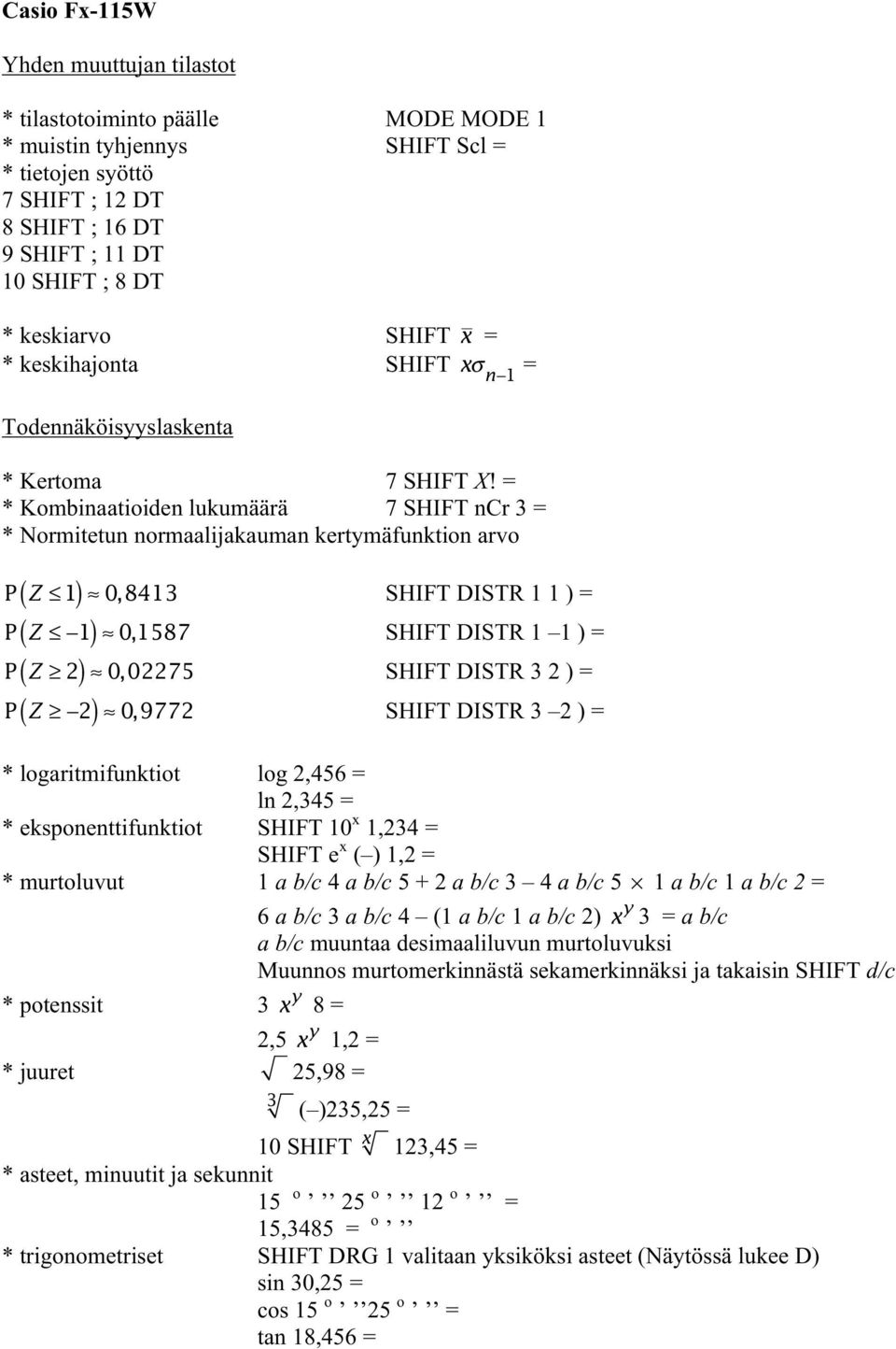 = * Kombinaatioiden lukumäärä 7 SHIFT ncr 3 = * Normitetun normaalijakauman kertymäfunktion arvo P ( Z 1) 0, 8413 SHIFT DISTR 1 1 ) = P ( Z 1) 0, 1587 SHIFT DISTR 1 1 ) = P ( Z 2) 0, 02275 SHIFT