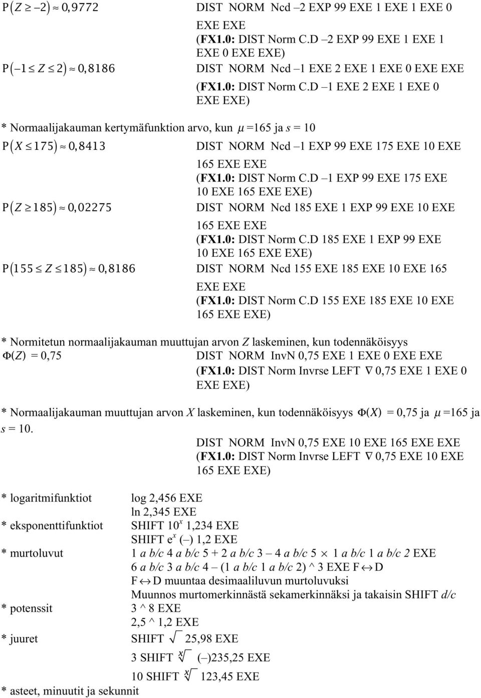 0: DIST Norm C.D 1 EXP 99 EXE 175 EXE 10 EXE 165 EXE EXE) P ( Z 185) 0, 02275 DIST NORM Ncd 185 EXE 1 EXP 99 EXE 10 EXE 165 EXE EXE (FX1.0: DIST Norm C.D 185 EXE 1 EXP 99 EXE 10 EXE 165 EXE EXE) P ( 155 Z 185) 0, 8186 DIST NORM Ncd 155 EXE 185 EXE 10 EXE 165 EXE EXE (FX1.