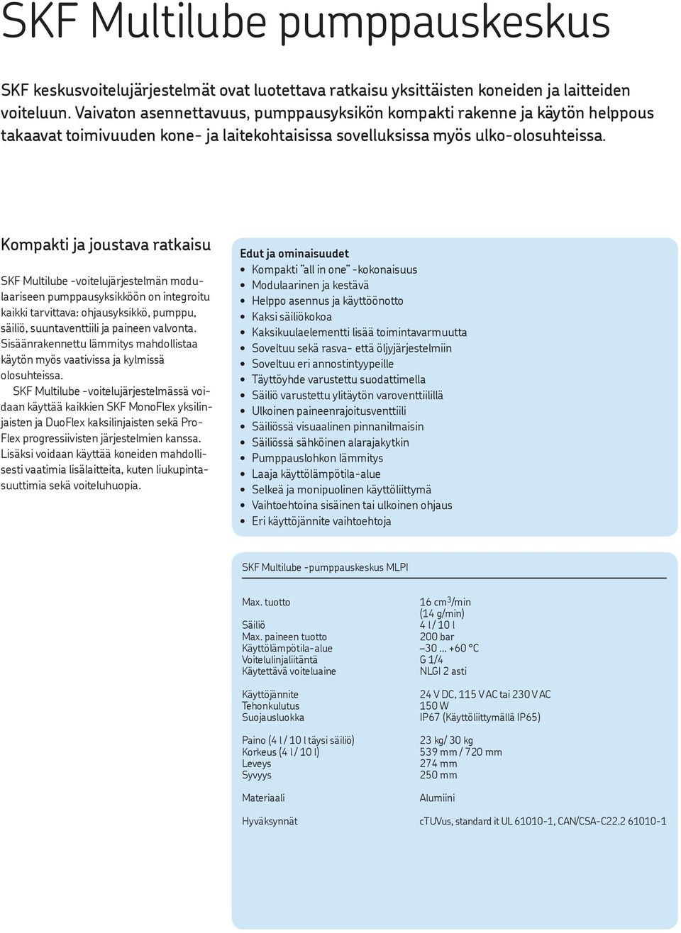 Kompakti ja joustava ratkaisu SKF Multilube -voitelujärjestelmän modulaariseen pumppausyksikköön on integroitu kaikki tarvittava: ohjausyksikkö, pumppu, säiliö, suuntaventtiili ja paineen valvonta.