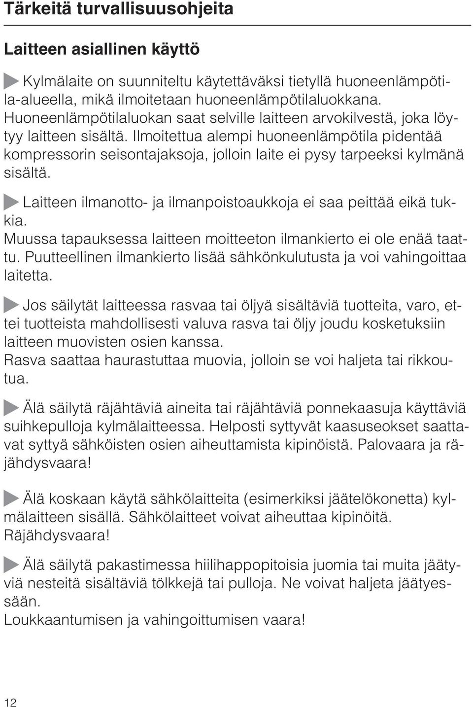 Ilmoitettua alempi huoneenlämpötila pidentää kompressorin seisontajaksoja, jolloin laite ei pysy tarpeeksi kylmänä sisältä. ~ Laitteen ilmanotto- ja ilmanpoistoaukkoja ei saa peittää eikä tukkia.