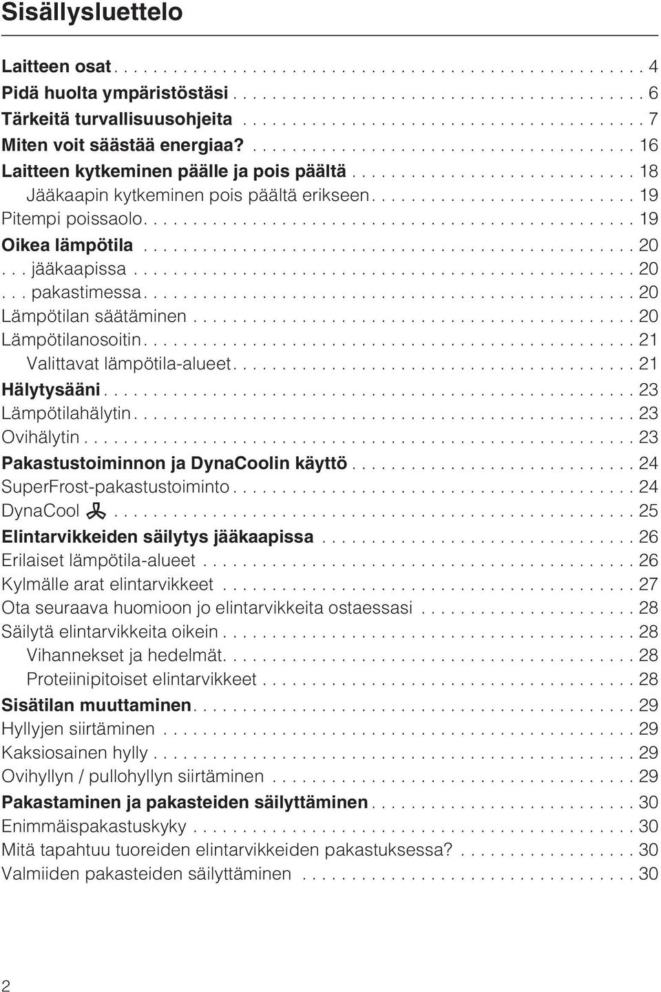 ...21 Valittavat lämpötila-alueet....21 Hälytysääni...23 Lämpötilahälytin....23 Ovihälytin...23 Pakastustoiminnon ja DynaCoolin käyttö...24 SuperFrost-pakastustoiminto...24 DynaCool m.