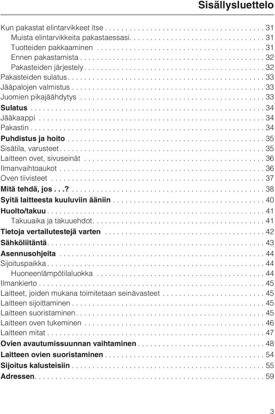 ..36 Oven tiivisteet...37 Mitä tehdä, jos...?...38 Syitä laitteesta kuuluviin ääniin...40 Huolto/takuu...41 Takuuaika ja takuuehdot....41 Tietoja vertailutestejä varten...42 Sähköliitäntä.