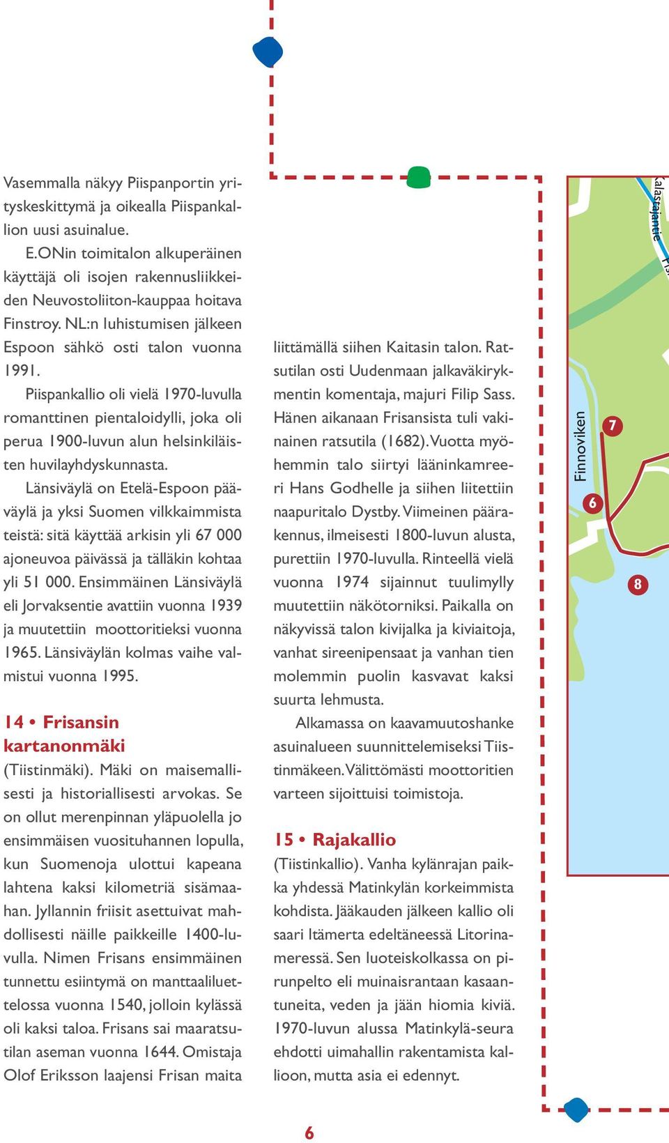 Piispankallio oli vielä 1970- luvulla romanttinen pientaloidylli, joka oli perua 1900-luvun alun helsinkiläisten huvilayhdyskunnasta.