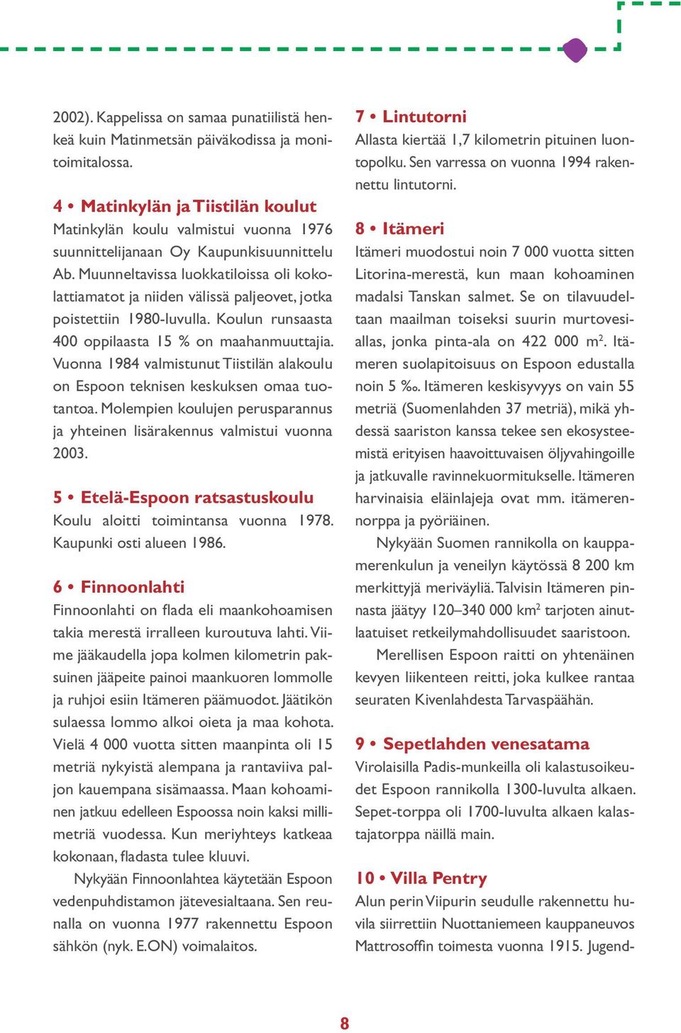 Muunneltavissa luokkatiloissa oli kokolattiamatot ja niiden välissä paljeovet, jotka poistettiin 1980-luvulla. Koulun runsaasta 400 oppilaasta 15 % on maahanmuuttajia.