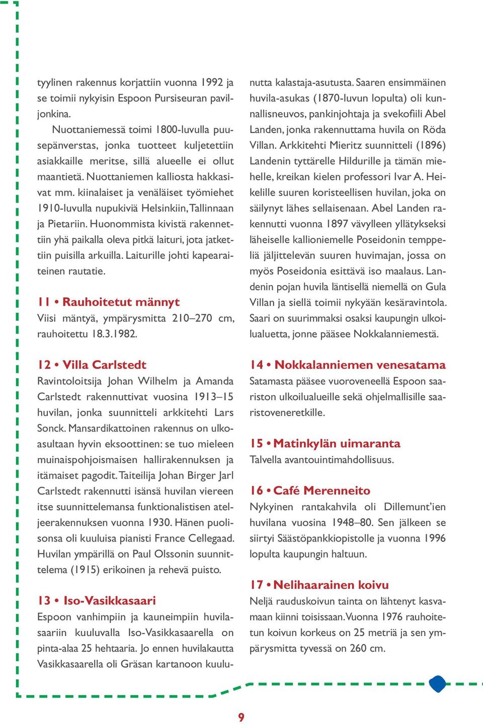 kiinalaiset ja venäläiset työmiehet 1910- luvulla nupukiviä Helsinkiin, Tallinnaan ja Pietariin. Huonommista kivistä rakennettiin yhä paikalla oleva pitkä laituri, jota jatkettiin puisilla arkuilla.