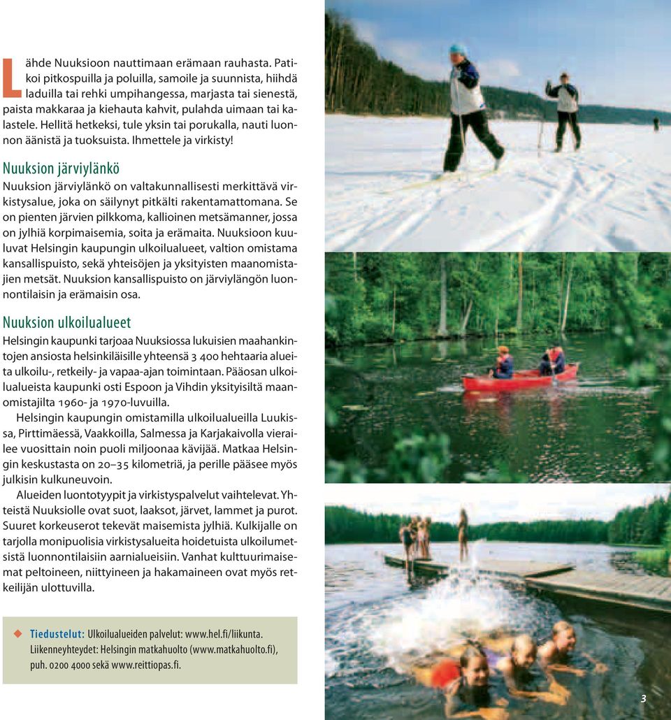 Hellitä hetkeksi, tule yksin tai porukalla, nauti luonnon äänistä ja tuoksuista. Ihmettele ja virkisty!