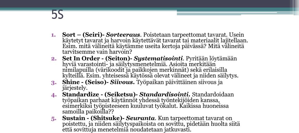 Asioita merkitään nimilapuilla (värikoodit ja paikkojen merkinnät) sekä erilaisilla kylteillä. Esim. yhteisessä käytössä olevat välineet ja niiden säilytys. 3. Shine - (Seiso)- Siivous.