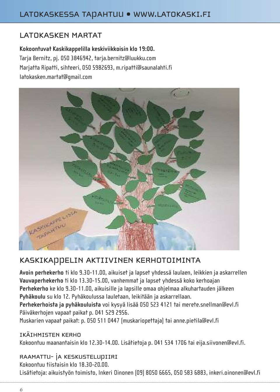 00, aikuiset ja lapset yhdessä laulaen, leikkien ja askarrellen Vauvaperhekerho ti klo 13.30-15.00, vanhemmat ja lapset yhdessä koko kerhoajan Perhekerho ke klo 9.30-11.