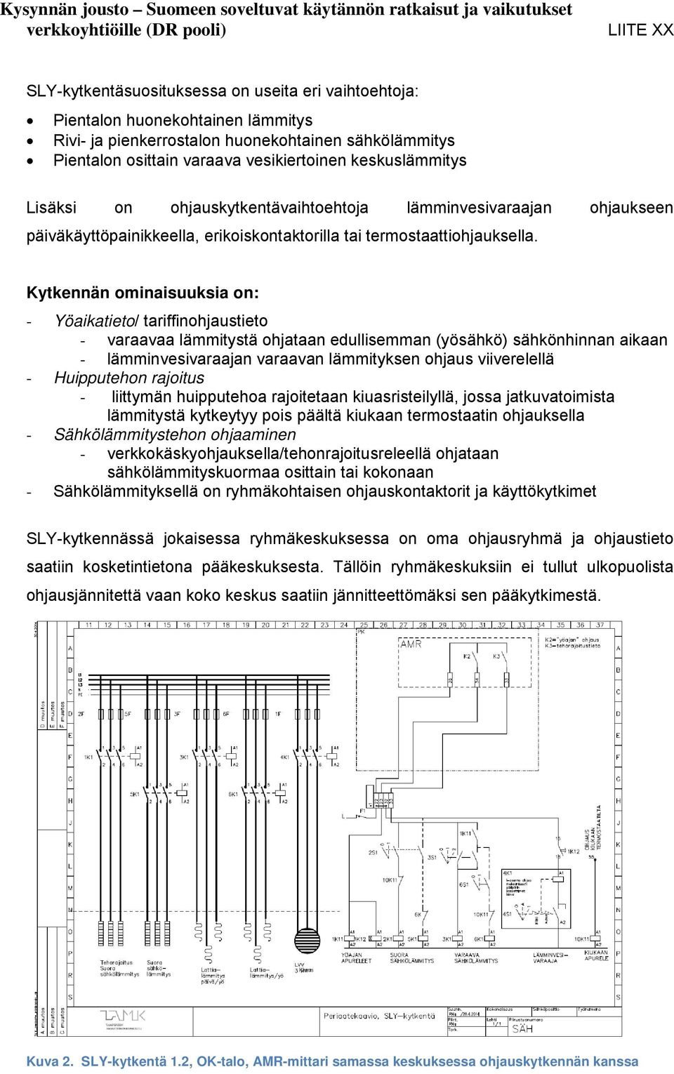 Kytkennän ominaisuuksia on: - Yöaikatieto/ tariffinohjaustieto - varaavaa lämmitystä ohjataan edullisemman (yösähkö) sähkönhinnan aikaan - lämminvesivaraajan varaavan lämmityksen ohjaus viiverelellä