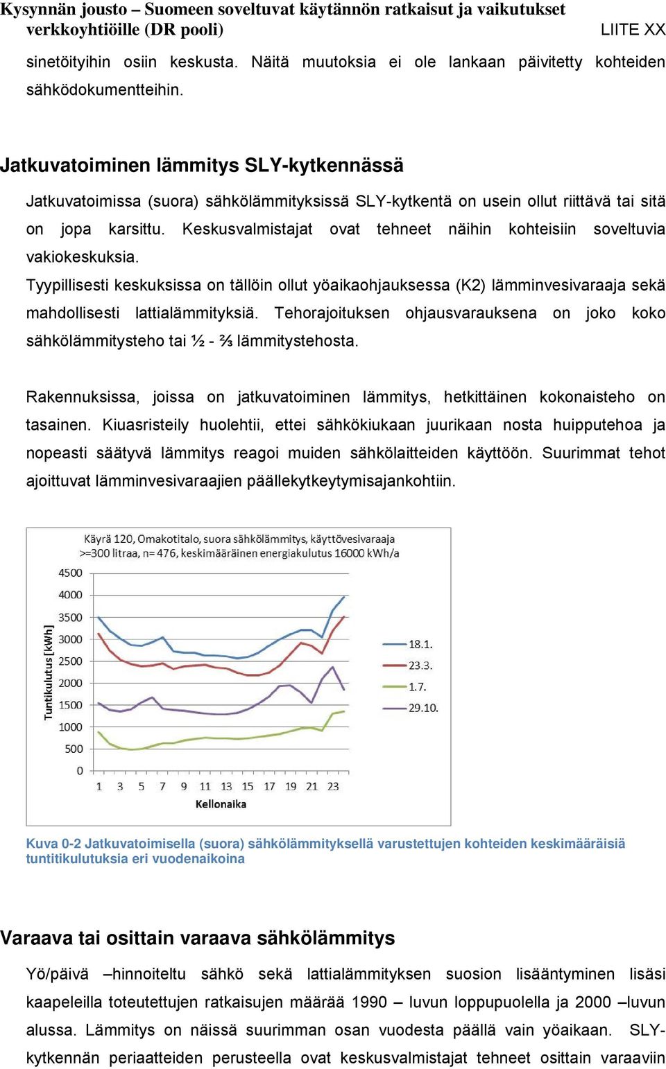 Keskusvalmistajat ovat tehneet näihin kohteisiin soveltuvia vakiokeskuksia. Tyypillisesti keskuksissa on tällöin ollut yöaikaohjauksessa (K2) lämminvesivaraaja sekä mahdollisesti lattialämmityksiä.