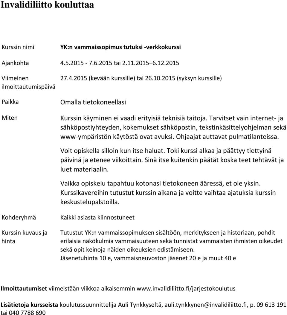 Tarvitset vain internet ja sähköpostiyhteyden, kokemukset sähköpostin, tekstinkäsittelyohjelman sekä www ympäristön käytöstä ovat avuksi. Ohjaajat auttavat pulmatilanteissa.