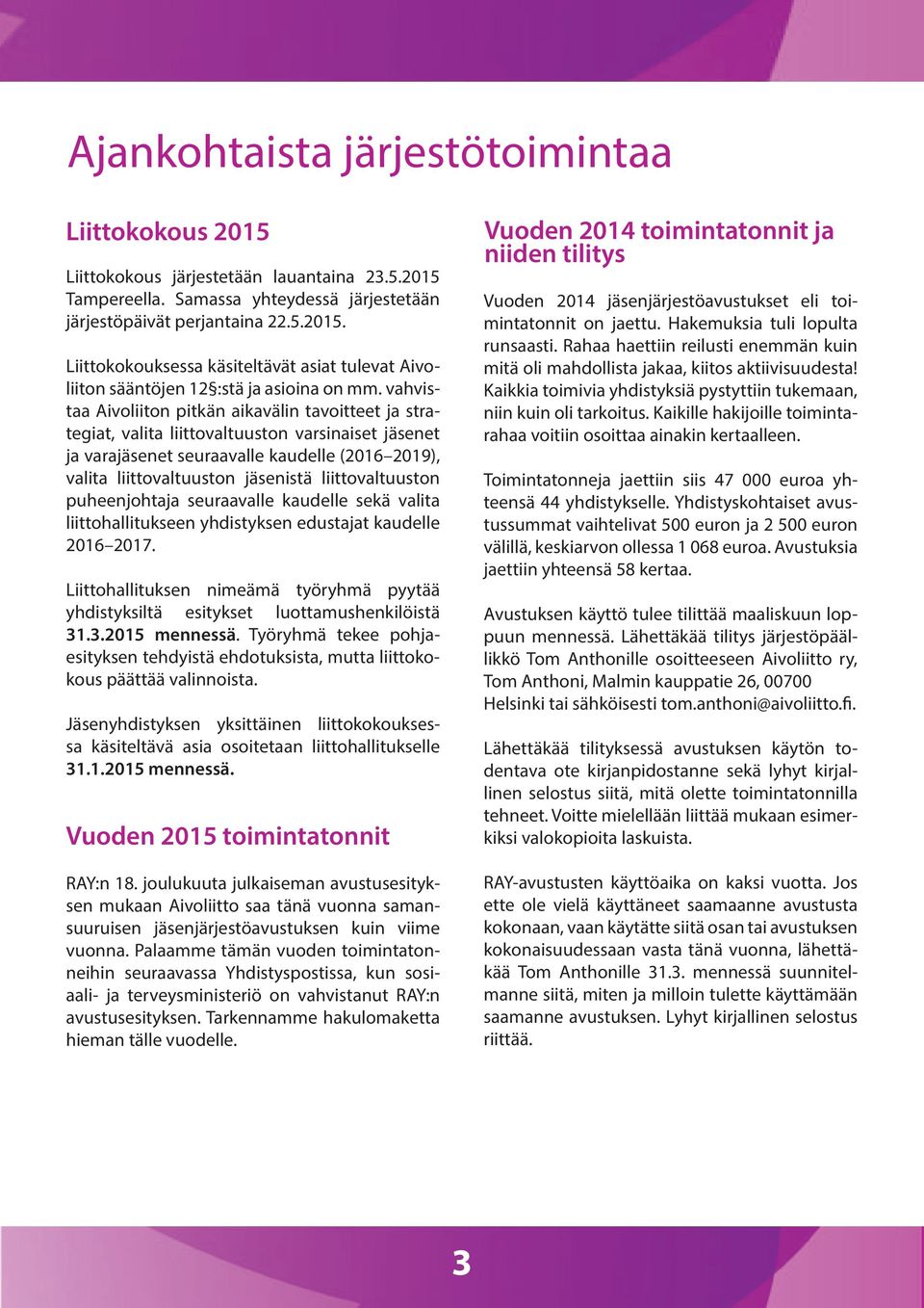 liittovaltuuston puheenjohtaja seuraavalle kaudelle sekä valita liittohallitukseen yhdistyksen edustajat kaudelle 2016 2017.