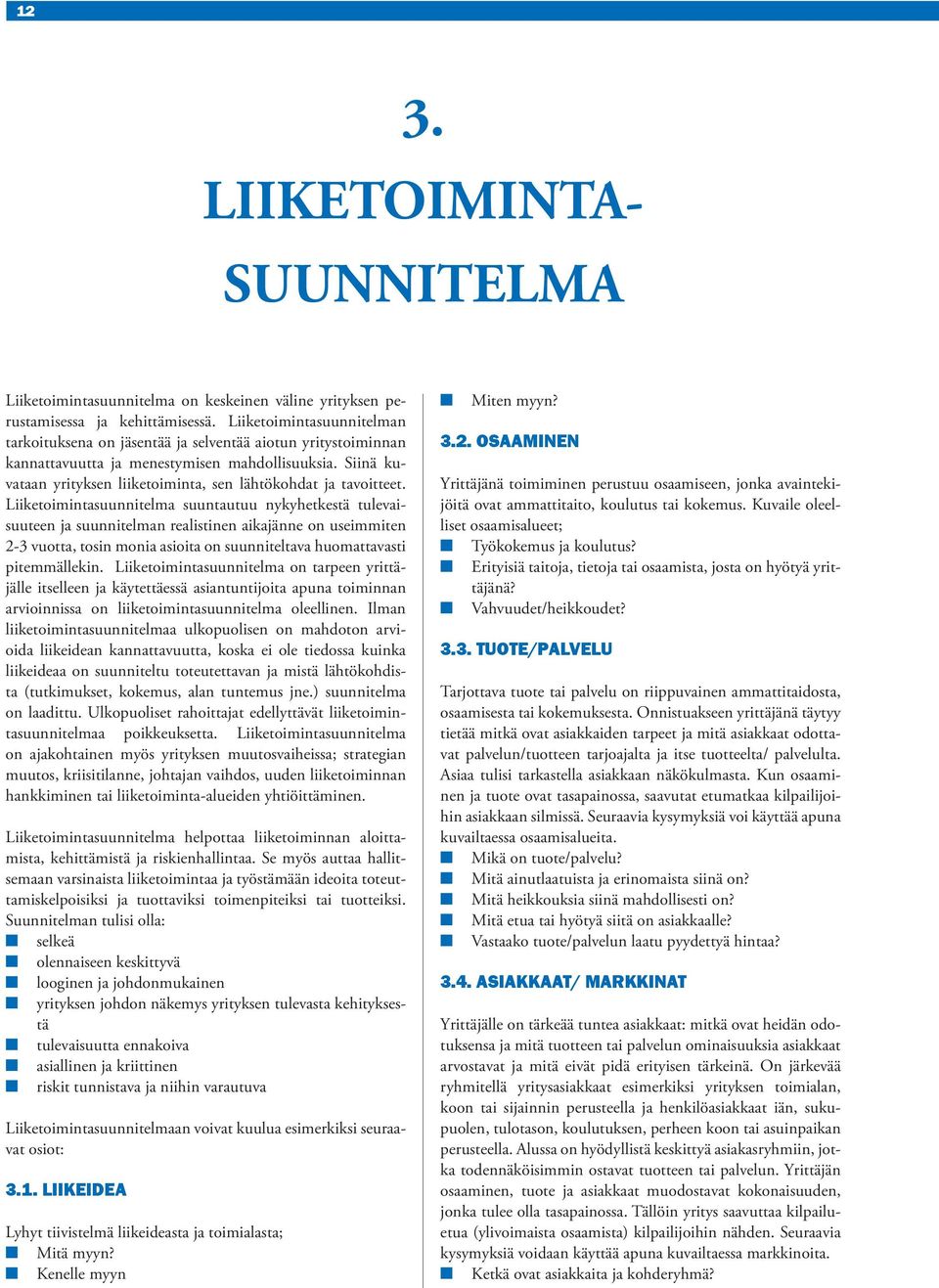 Siinä kuvataan yrityksen liiketoiminta, sen lähtökohdat ja tavoitteet.