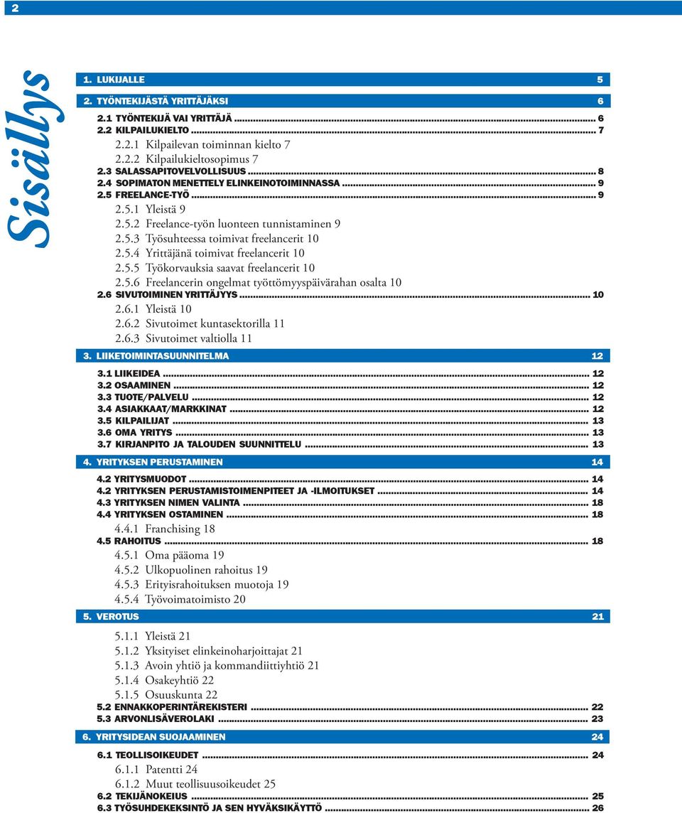 5.4 Yrittäjänä toimivat freelancerit 10 2.5.5 Työkorvauksia saavat freelancerit 10 2.5.6 Freelancerin ongelmat työttömyyspäivärahan osalta 10 2.6 SIVUTOIMINEN YRITTÄJYYS... 10 2.6.1 Yleistä 10 2.6.2 Sivutoimet kuntasektorilla 11 2.