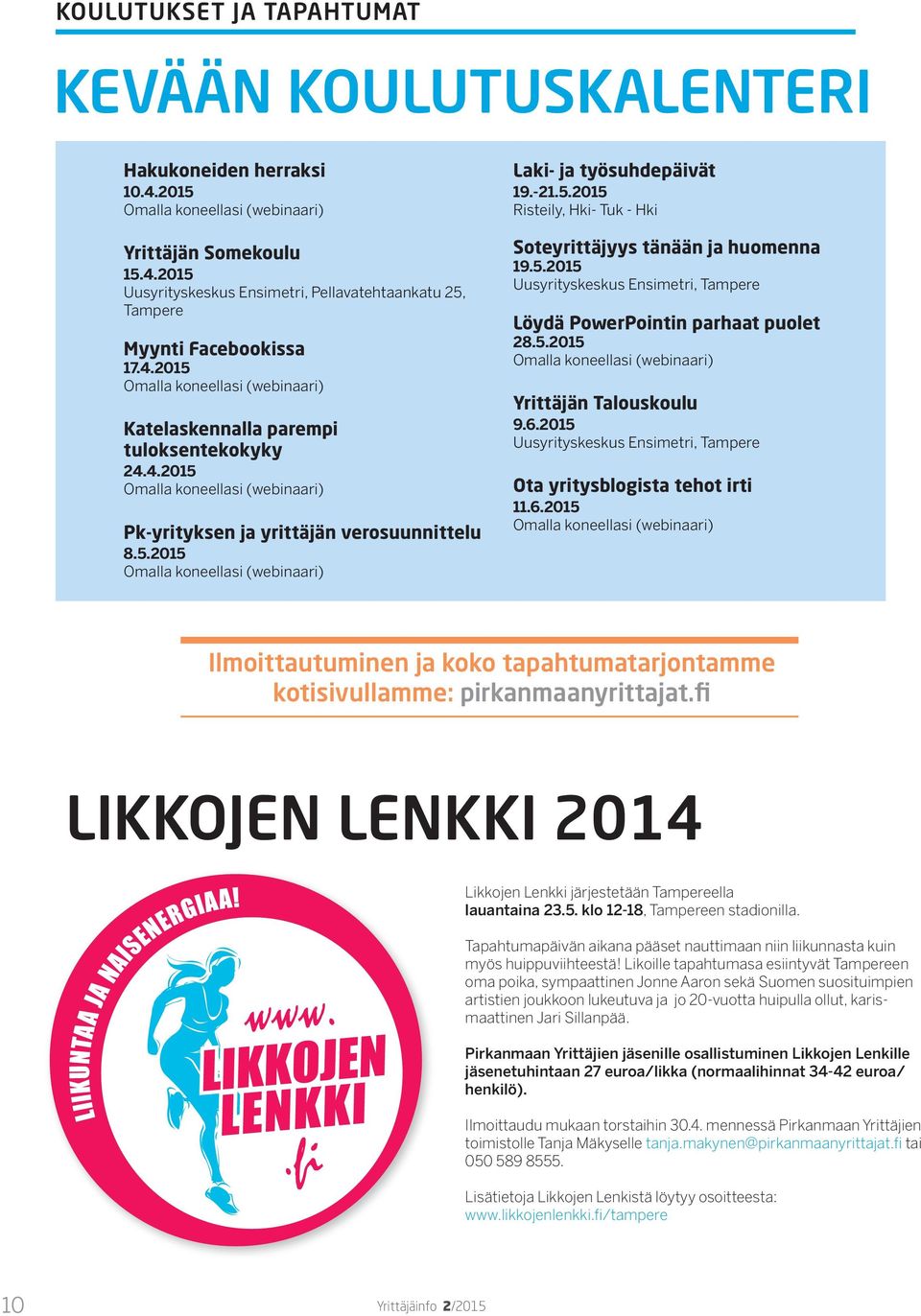 -21.5.2015 Risteily, Hki- Tuk - Hki Soteyrittäjyys tänään ja huomenna 19.5.2015 Uusyrityskeskus Ensimetri, Tampere Löydä PowerPointin parhaat puolet 28.5.2015 Omalla koneellasi (webinaari) Yrittäjän Talouskoulu 9.