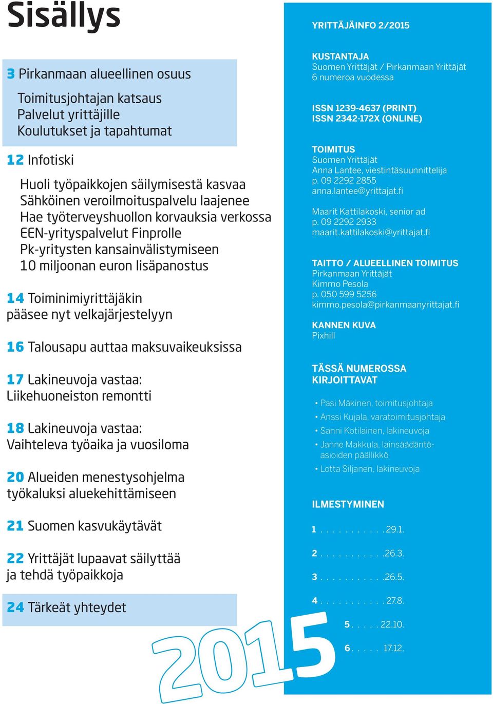 nyt velkajärjestelyyn 16 Talousapu auttaa maksuvaikeuksissa 17 Lakineuvoja vastaa: Liikehuoneiston remontti 18 Lakineuvoja vastaa: Vaihteleva työaika ja vuosiloma 20 Alueiden menestysohjelma