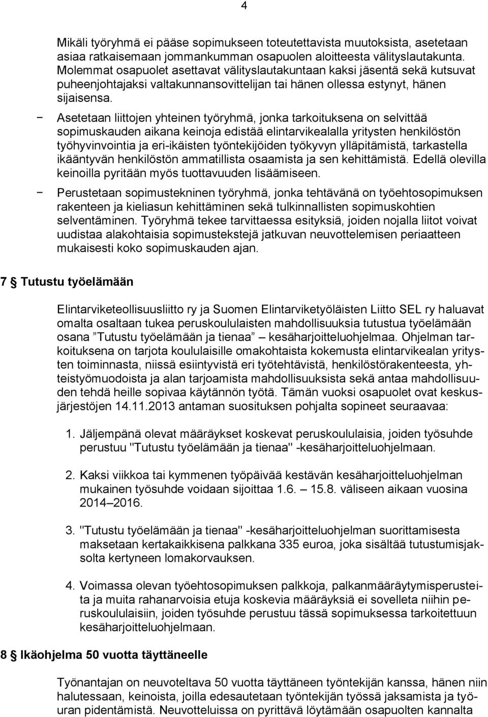Asetetaan liittojen yhteinen työryhmä, jonka tarkoituksena on selvittää sopimuskauden aikana keinoja edistää elintarvikealalla yritysten henkilöstön työhyvinvointia ja eri-ikäisten työntekijöiden