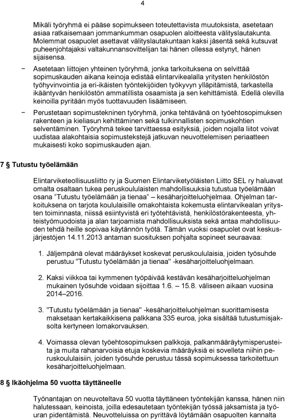 Asetetaan liittojen yhteinen työryhmä, jonka tarkoituksena on selvittää sopimuskauden aikana keinoja edistää elintarvikealalla yritysten henkilöstön työhyvinvointia ja eri-ikäisten työntekijöiden