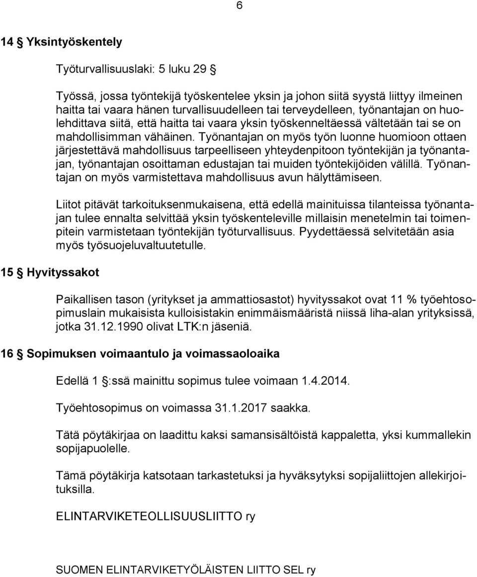 Työnantajan on myös työn luonne huomioon ottaen järjestettävä mahdollisuus tarpeelliseen yhteydenpitoon työntekijän ja työnantajan, työnantajan osoittaman edustajan tai muiden työntekijöiden välillä.