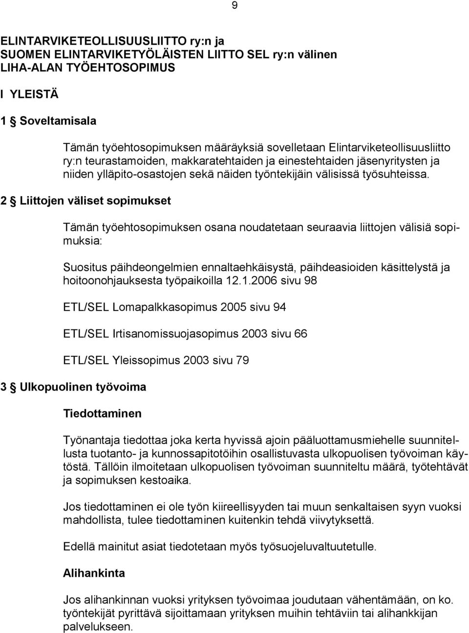 2 Liittojen väliset sopimukset Tämän työehtosopimuksen osana noudatetaan seuraavia liittojen välisiä sopimuksia: Suositus päihdeongelmien ennaltaehkäisystä, päihdeasioiden käsittelystä ja