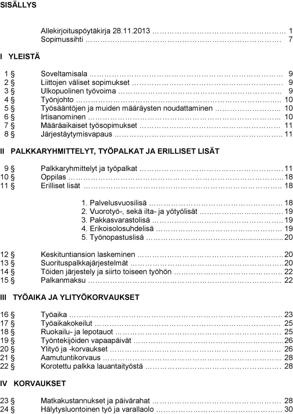 . 11 II PALKKARYHMITTELYT, TYÖPALKAT JA ERILLISET LISÄT 9 Palkkaryhmittelyt ja työpalkat. 11 10 Oppilas... 18 11 Erilliset lisät.. 18 1. Palvelusvuosilisä 18 2. Vuorotyö-, sekä ilta- ja yötyölisät.